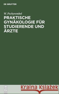 Praktische Gynäkologie Für Studierende Und Ärzte W Pschyrembel 9783112354759 De Gruyter