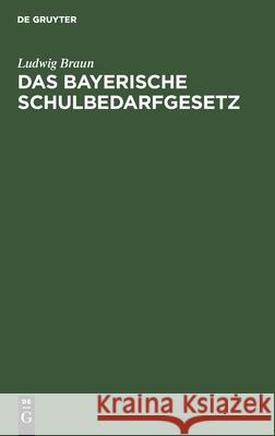 Das Bayerische Schulbedarfgesetz: Vom 14. August 1919 Ludwig Braun 9783112354773 De Gruyter