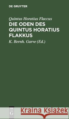 Die Oden Des Quintus Horatius Flakkus: Deutsch Und Mit Anmerkungen Quintus Horatius Flaccus, K Bernh Garve 9783112355213 De Gruyter