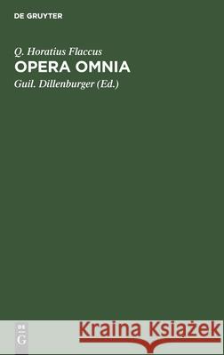 Opera Omnia Q Horatius Flaccus, Guil Dillenburger 9783112355510 De Gruyter