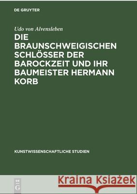 Die Braunschweigischen Schlösser Der Barockzeit Und Ihr Baumeister Hermann Korb Alvensleben, Udo Von 9783112355534 de Gruyter