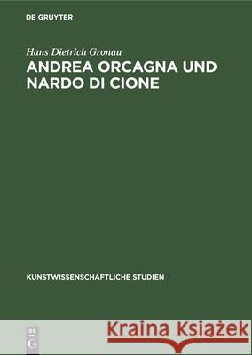 Andrea Orcagna Und Nardo Di Cione: Eine Stilgeschichtliche Untersuchung Hans Dietrich Gronau 9783112355695