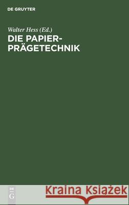 Die Papier-Prägetechnik: Praktisches Handbuch Für Die Gesamte Papier-Prägetechnik Walter Hess, No Contributor 9783112355855 De Gruyter