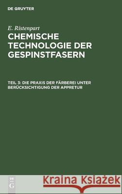 Die Praxis der Färberei unter Berücksichtigung der Appretur E Ristenpart, No Contributor 9783112355954 De Gruyter