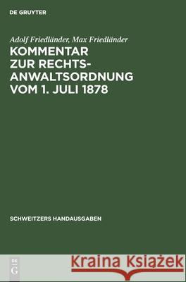 Kommentar zur Rechtsanwaltsordnung vom 1. Juli 1878 Adolf Max Friedländer Friedländer, Max Friedländer 9783112356111 De Gruyter