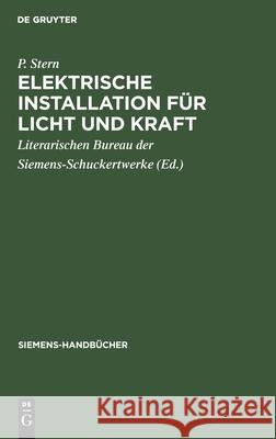 Elektrische Installation Für Licht Und Kraft P Stern, Literarischen Bureau Der Siemens-Schuckertwerke 9783112356258 De Gruyter