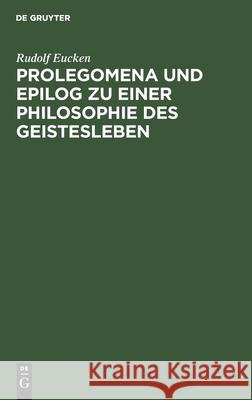 Prolegomena und Epilog zu einer Philosophie des Geistesleben Rudolf Eucken 9783112356456