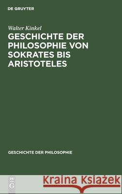 Geschichte Der Philosophie Von Sokrates Bis Aristoteles Walter Kinkel 9783112356517 De Gruyter
