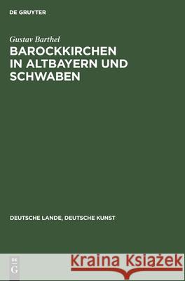 Barockkirchen in Altbayern Und Schwaben Gustav Barthel, Walter Hege 9783112357231 De Gruyter