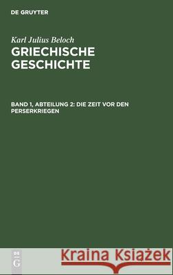 Die Zeit VOR Den Perserkriegen Karl Julius Beloch, No Contributor 9783112357439 De Gruyter