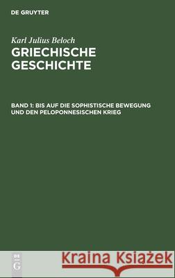 Bis auf die sophistische Bewegung und den Peloponnesischen Krieg Karl Julius Beloch, No Contributor 9783112357910 De Gruyter