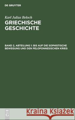 Bis auf die sophistische Bewegung und den peloponnesischen Krieg Karl Julius Beloch, No Contributor 9783112358092 De Gruyter