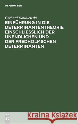 Einführung in die Determinantentheorie einschließlich der unendlichen und der Fredholmschen Determinanten Gerhard Kowalewski 9783112359532