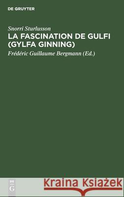 La Fascination de Gulfi (Gylfa Ginning): Traité de Mythologie Scandinave Snorri Sturlusson, Frédéric Guillaume Bergmann 9783112360057