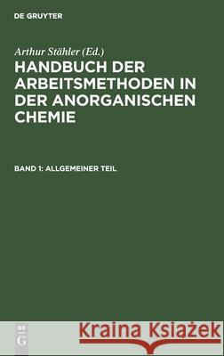 Allgemeiner Teil: Das Anorganisch-Chemische Laboratorium Und Seine Ausstattung. Mechanische Operationen Erich Tiede, Friedrich Richter, Arthur Stähler 9783112360194 De Gruyter