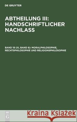 Moralphilosophie, Rechtsphilosophie Und Religionsphilosophie No Contributor 9783112360255 De Gruyter