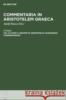 Dexippi in Aristotelis Categorias Commentarium Dexippus, Adolf Busse 9783112360958