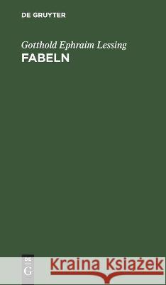 Fabeln: Drei Bücher. Nebst Abhandlungen Mit Dieser Dichtungsart Verwandten Inhalts Gotthold Ephraim Lessing 9783112361092