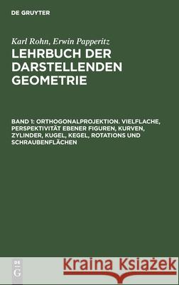 Orthogonalprojektion. Vielflache, Perspektivität Ebener Figuren, Kurven, Zylinder, Kugel, Kegel, Rotations Und Schraubenflächen Karl Rohn, Erwin Papperitz, No Contributor 9783112361375