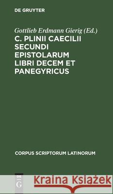 C. Plinii Caecilii Secundi Epistolarum Libri Decem Et Panegyricus Gierig, Gottlieb Erdmann 9783112361672 de Gruyter