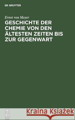 Geschichte der Chemie von den ältesten Zeiten bis zur Gegenwart Ernst Von Meyer 9783112362174