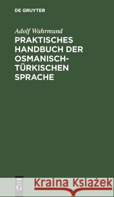 Praktisches Handbuch Der Osmanisch-Türkischen Sprache: Mit Einem Schlüssel Adolf Wahrmund 9783112362877