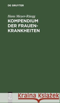 Kompendium Der Frauenkrankheiten Hans Meyer-Rüegg 9783112363072