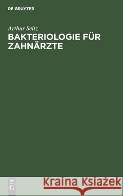 Bakteriologie Für Zahnärzte: Einführung in Die Mikrobiologie Und Infektionskrankheiten Arthur Seitz 9783112363614