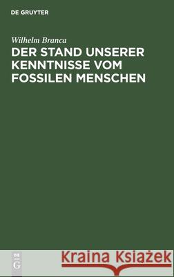 Der Stand Unserer Kenntnisse Vom Fossilen Menschen Wilhelm Branca 9783112363850 De Gruyter