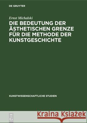 Die Bedeutung Der Ästhetischen Grenze Für Die Methode Der Kunstgeschichte Michalski, Ernst 9783112364277