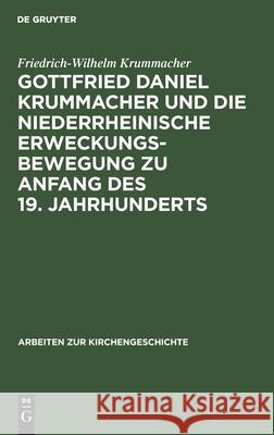 Gottfried Daniel Krummacher und die niederrheinische Erweckungsbewegung zu Anfang des 19. Jahrhunderts Friedrich-Wilhelm Krummacher 9783112364314