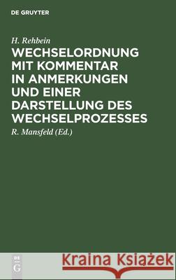 Wechselordnung Mit Kommentar in Anmerkungen Und Einer Darstellung Des Wechselprozesses H Rehbein, R Mansfeld 9783112365137 De Gruyter