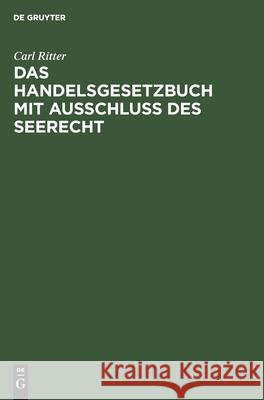 Das Handelsgesetzbuch Mit Ausschluß Des Seerecht Carl Ritter 9783112365335 De Gruyter
