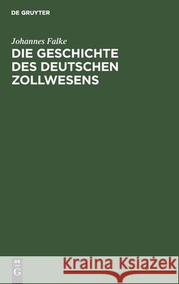 Die Geschichte Des Deutschen Zollwesens: Von Seiner Entstehung Bis Zum Abschluß Des Deutschen Zollvereins Johannes Falke 9783112365991 De Gruyter