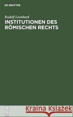 Institutionen Des Römischen Rechts: Ein Lehrbuch Rudolf Leonhard 9783112366356 De Gruyter