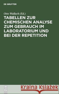 Tabellen zur chemischen Analyse zum Gebrauch im Laboratorium und bei der Repetition Otto Wallach, No Contributor 9783112367551 De Gruyter