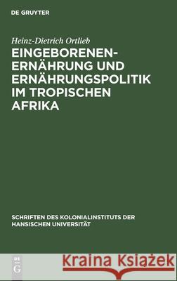 Eingeborenenernährung Und Ernährungspolitik Im Tropischen Afrika Heinz-Dietrich Ortlieb 9783112367612 De Gruyter