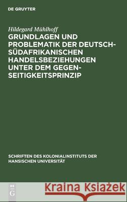 Grundlagen und Problematik der deutsch-südafrikanischen Handelsbeziehungen unter dem Gegenseitigkeitsprinzip Hildegard Mühlhoff 9783112367650 De Gruyter