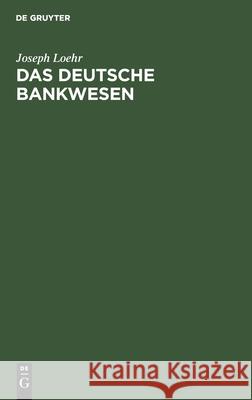 Das Deutsche Bankwesen Joseph Loehr 9783112368114