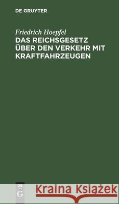 Das Reichsgesetz Über Den Verkehr Mit Kraftfahrzeugen: Vom 3. Mai 1909 Friedrich Hoepfel 9783112368794 De Gruyter