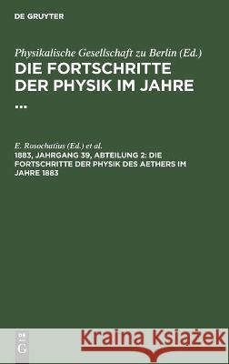 Die Fortschritte Der Physik Des Aethers Im Jahre 1883 E Rosochatius, B Schwalbe, No Contributor 9783112369159 De Gruyter