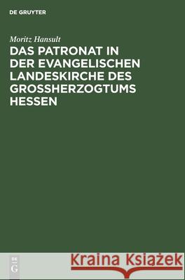 Das Patronat in Der Evangelischen Landeskirche Des Großherzogtums Hessen Moritz Hansult 9783112369357