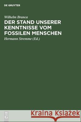 Der Stand Unserer Kenntnisse Vom Fossilen Menschen Wilhelm Branca, Hermann Stremme 9783112369418 De Gruyter