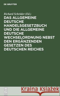 Das Allgemeine Deutsche Handelsgesetzbuch und die Allgemeine Deutsche Wechselordnung nebst den ergänzenden Gesetzen des Deutschen Reiches Richard Schröder, No Contributor 9783112369470