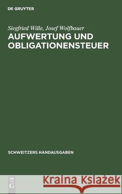 Aufwertung Und Obligationensteuer: Erläuterungen Zur III. Steuernotverordnung Vom 14. Febr. 1924 Artikel I, II, Iiia, IV Mit Den Durchführungsbestimmungen Siegfried Josef Wille Wolfbauer, Josef Wolfbauer 9783112370254