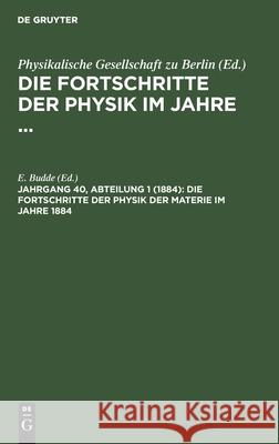 Die Fortschritte der Physik der Materie im Jahre 1884 E Budde, No Contributor 9783112370414 De Gruyter
