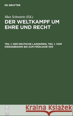 Der deutsche Landkrieg, Teil 1. Vom Kriegsbeginn bis zum Frühjahr 1915 Max Schwarte, No Contributor 9783112371558 De Gruyter
