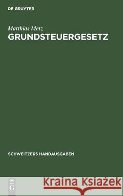 Grundsteuergesetz: Vom 1. Dezember 1936 Mit Durchführungsverordnung Vom 1. Juli 1937 Und Den Wichtigsten Einschlägigen Erlassen Matthias Metz 9783112371794