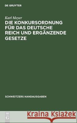 Die Konkursordnung Für Das Deutsche Reich Und Ergänzende Gesetze: Handausgabe Mit Ausführlichen Erläuterung Meyer, Karl 9783112372296