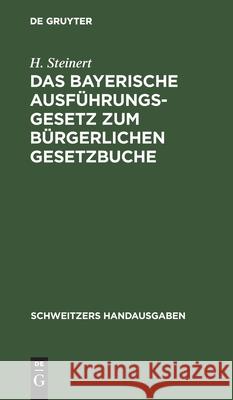 Das Bayerische Ausführungsgesetz zum Bürgerlichen Gesetzbuche H Steinert 9783112372418 De Gruyter